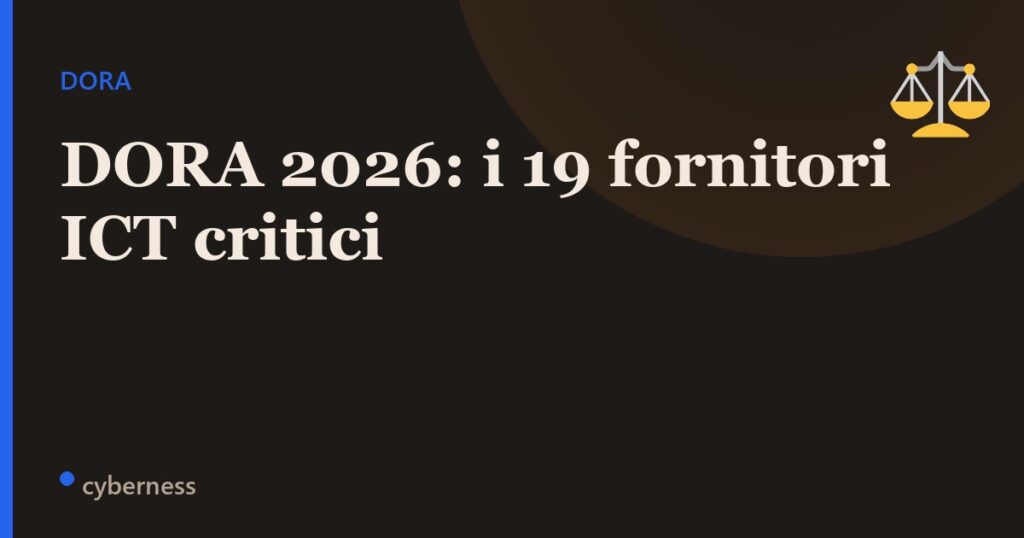 DORA 2026: i primi 19 fornitori ICT critici designati e cosa cambia per banche, assicurazioni e fornitori