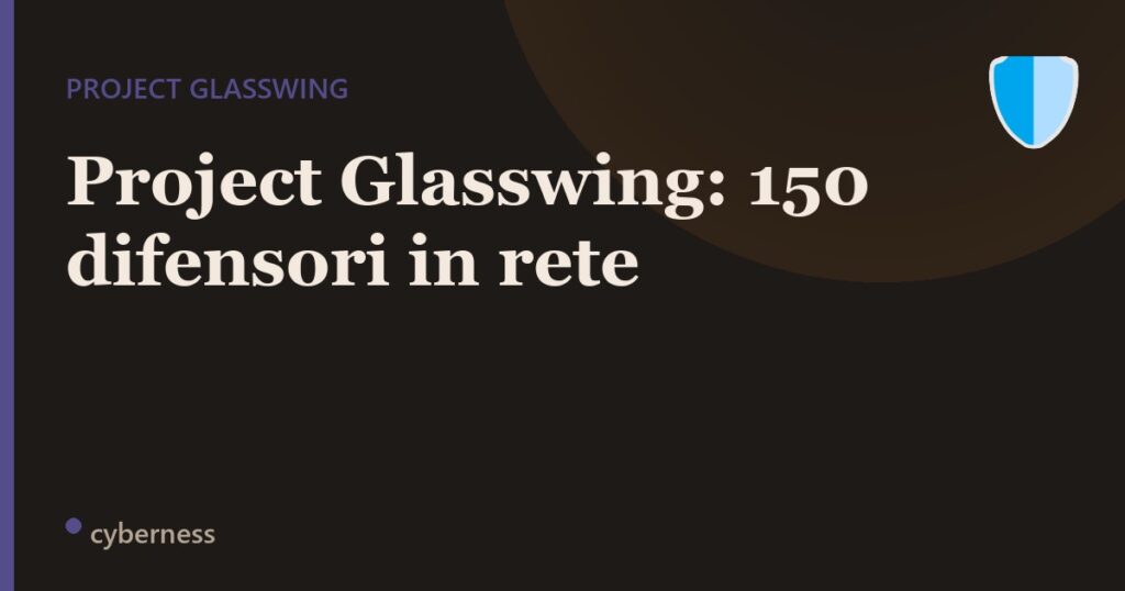 Project Glasswing si allarga: la coalizione dei difensori arriva a 150 organizzazioni